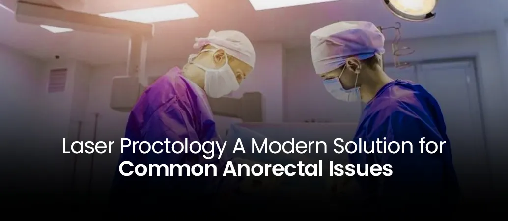 Laser Proctology  A Modern Solution for Common Anorectal Issues