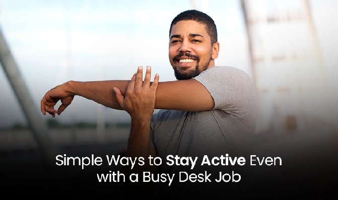 Simple Ways to Stay Active Even with a Busy Desk Job
